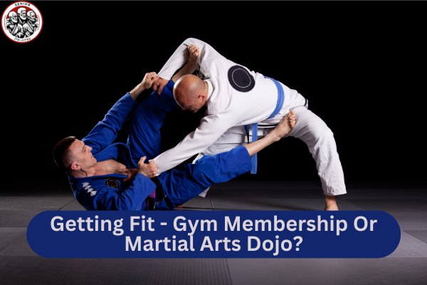 Getting Fit - Gym Membership Or Martial Arts Dojo