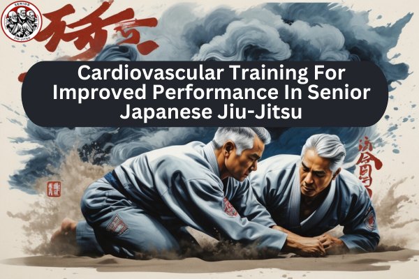 Cardiovascular Training For Improved Performance In Senior Japanese Jiu Jitsu