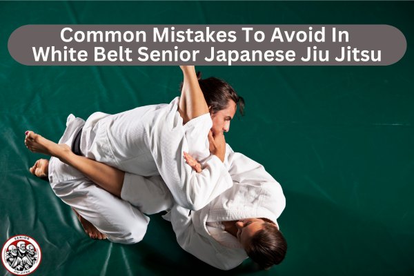 Common Mistakes To Avoid In White Belt Training In Senior Japanese Jiu Jitsu